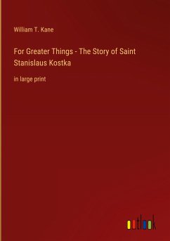 For Greater Things - The Story of Saint Stanislaus Kostka