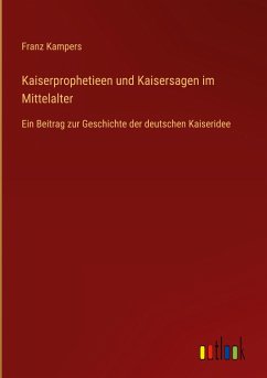 Kaiserprophetieen und Kaisersagen im Mittelalter