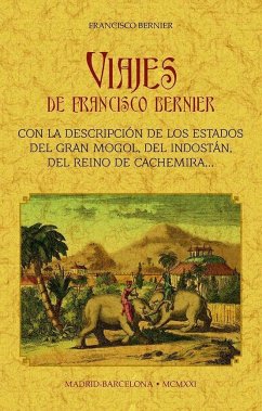 Viajes de Francisco Bernier: con la descripción de los estados del Gran Mongol, del Indostán, del reino de Cachemira, etc.