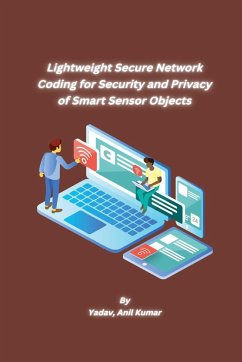 Lightweight Secure Network Coding for Security and Privacy of Smart Sensor Objects - Anil Kumar, Yadav