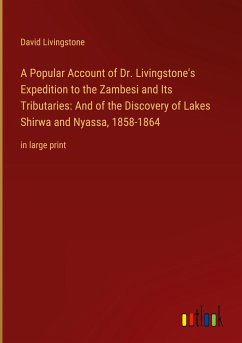 A Popular Account of Dr. Livingstone's Expedition to the Zambesi and Its Tributaries: And of the Discovery of Lakes Shirwa and Nyassa, 1858-1864 - Livingstone, David
