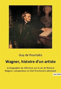 Wagner, histoire d'un artiste - de Pourtalès, Guy