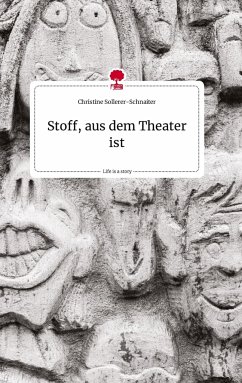 Stoff, aus dem Theater ist. Life is a Story - story.one - Sollerer-Schnaiter, Christine