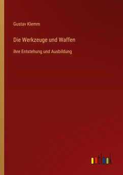 Die Werkzeuge und Waffen - Klemm, Gustav