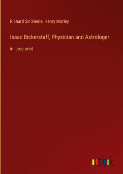 Isaac Bickerstaff, Physician and Astrologer - Steele, Richard; Morley, Henry