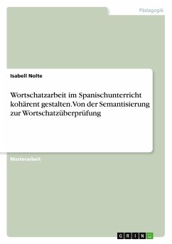 Wortschatzarbeit im Spanischunterricht kohärent gestalten. Von der Semantisierung zur Wortschatzüberprüfung - Nolte, Isabell