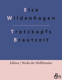 Trotzkopfs Brautzeit - Wildenhagen, Else