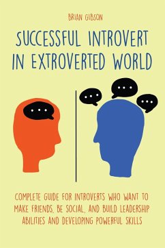 Successful Introvert in Extroverted World Complete guide for introverts who want to make friends, be social, and build leadership abilities and developing powerful skills (eBook, ePUB) - Gibson, Brian