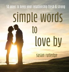 Simple Words To Love By: 50 Ways To Keep Your Relationship Fresh & Strong - Rutledge, Susan