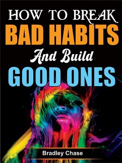 How to Break Bad Habits and Build Good Ones (eBook, ePUB) - Chase, Bradley