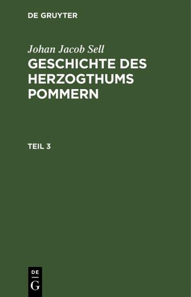 Johan Jacob Sell: Geschichte des Herzogthums Pommern. Teil 3 (eBook, PDF) Johan Jacob Sell: Geschichte des Herzogthums Pommern. Teil 3 (eBook, PDF)