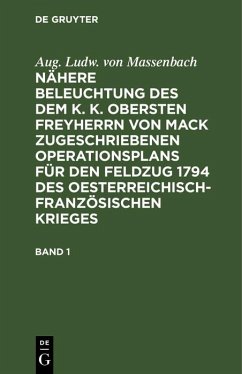 Cover Aug. Ludw. von Massenbach: Nähere Beleuchtung des dem K. K. Obersten Freyherrn von Mack zugeschriebenen Operationsplans für den Feldzug 1794 des Oesterreichisch-Französischen Krieges. Band 1 (eBook, PDF)