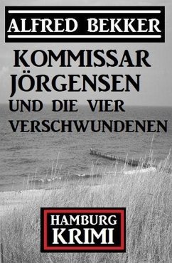 Kommissar Jörgensen und die vier Verschwundenen: Kommissar Jörgensen Hamburg Krimi (eBook, ePUB) - Bekker, Alfred