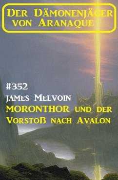Cover Moronthor und der Vorstoß nach Avalon: Der Dämonenjäger von Aranaque 352 (eBook, ePUB)