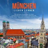 München lieben lernen: Der perfekte Reiseführer für einen unvergesslichen Aufenthalt in München inkl. Insider Tipps, Tipps zum Geldsparen und Packliste (MP3-Download)