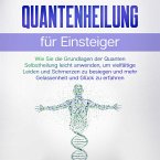 Quantenheilung für Einsteiger: Wie Sie die Grundlagen der Quanten Selbstheilung leicht anwenden, um vielfältige Leiden und Schmerzen zu besiegen und mehr Gelassenheit und Glück zu erfahren (MP3-Download)