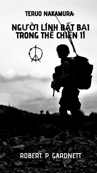 Teruo Nakamura: Ngu¿i lính b¿t b¿i trong Th¿ chi¿n II (eBook, ePUB) Teruo Nakamura: Ngu¿i lính b¿t b¿i trong Th¿ chi¿n II (eBook, ePUB)