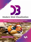 D3: Modern Web Visualization: Exploratory Visualizations, Interactive Charts, 2D Web Graphics, and Data-Driven Visual Representations (English Edition) (eBook, ePUB)