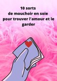 10 sorts de mouchoir en soie pour trouver l'amour et le garder (eBook, ePUB)