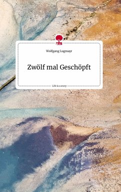 Zwölf mal Geschöpft. Life is a Story - story.one - Lugmayr, Wolfgang