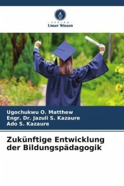 Zukünftige Entwicklung der Bildungspädagogik - O. Matthew, Ugochukwu;S. Kazaure, Engr. Dr. Jazuli;S. Kazaure, Ado