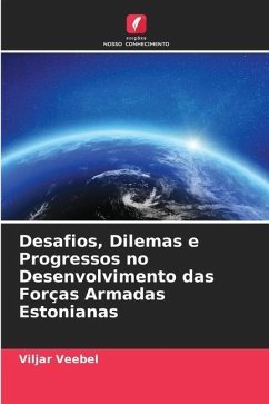 Desafios, Dilemas e Progressos no Desenvolvimento das Forças Armadas Estonianas - Veebel, Viljar