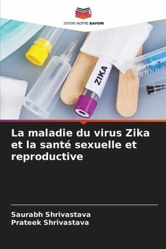 La maladie du virus Zika et la santé sexuelle et reproductive - Shrivastava, Saurabh;Shrivastava, Prateek