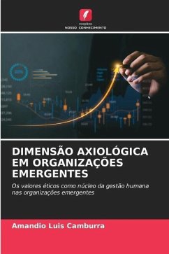 DIMENSÃO AXIOLÓGICA EM ORGANIZAÇÕES EMERGENTES - Camburra, Amandio Luis