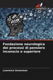 Fondazione neurologica dei processi di pensiero inconscio e superiore