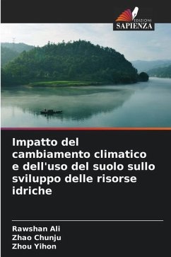 Impatto del cambiamento climatico e dell'uso del suolo sullo sviluppo delle risorse idriche - Ali, Rawshan;Chunju, Zhao;Yihon, Zhou