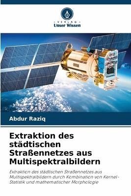 Extraktion des städtischen Straßennetzes aus Multispektralbildern Extraktion des städtischen Straßennetzes aus Multispektralbildern
