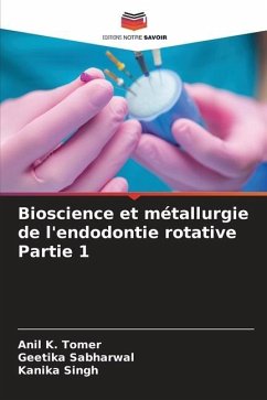 Bioscience et métallurgie de l'endodontie rotative Partie 1 - Tomer, Anil K.;SABHARWAL, GEETIKA;Singh, Kanika