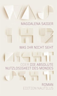 Was ihr nicht seht oder Die absolute Nutzlosigkeit des Mondes (eBook, ePUB) - Saiger, Magdalena
