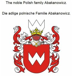 The noble Polish family Abakanowicz. Die adlige polnische Familie Abakanowicz. (eBook, ePUB)