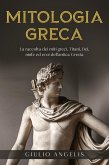 Mitologia Greca: La raccolta dei Miti Greci. Titani, Dei, Ninfe ed Eroi dell'antica Grecia. (eBook, ePUB)