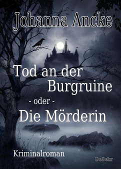 Tod an der Burgruine - oder - Die Mörderin - Kriminalroman - Ancke, Johanna