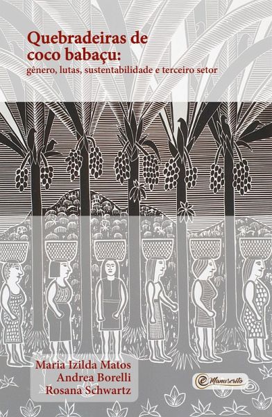 Quebradeiras de coco babaçu:gênero, lutas, sustentabilidade e terceiro setor (eBook, ePUB) Quebradeiras de coco babaçu:gênero, lutas, sustentabilidade e terceiro setor (eBook, ePUB)