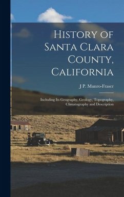 Cover History of Santa Clara County, California: Including Its Geography, Geology, Topography, Climatography and Description