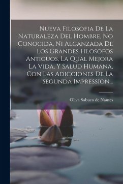 Cover Nueva Filosofia De La Naturaleza Del Hombre, No Conocida, Ni Alcanzada De Los Grandes Filosofos Antiguos, La Qual Mejora La Vida, Y Salud Humana, Con