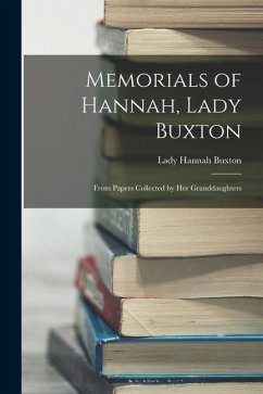 Memorials of Hannah, Lady Buxton: From Papers Collected by Her Granddaughters - Buxton, Lady Hannah