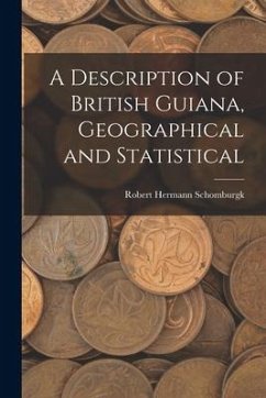 A Description of British Guiana, Geographical and Statistical - Schomburgk, Robert Hermann