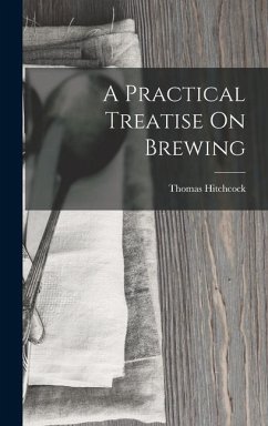 A Practical Treatise On Brewing - Hitchcock, Thomas