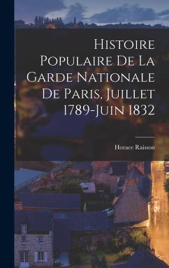 Cover Histoire Populaire De La Garde Nationale De Paris, Juillet 1789-Juin 1832