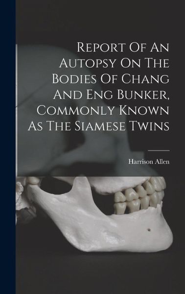 Report Of An Autopsy On The Bodies Of Chang And Eng Bunker, Commonly Known As The Siamese Twins Report Of An Autopsy On The Bodies Of Chang And Eng Bunker, Commonly Known As The Siamese Twins
