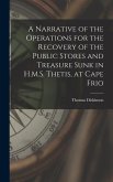 A Narrative of the Operations for the Recovery of the Public Stores and Treasure Sunk in H.M.S. Thetis, at Cape Frio
