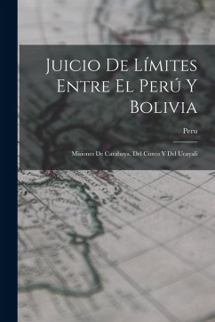 Cover Juicio De Límites Entre El Perú Y Bolivia: Misiones De Carabaya, Del Cuzco Y Del Ucayali