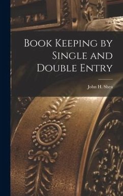 Book Keeping by Single and Double Entry - Shea, John H.