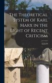 The Theoretical System of Karl Marx in the Light of Recent Criticism