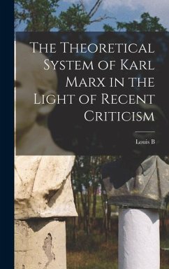 The Theoretical System of Karl Marx in the Light of Recent Criticism - Boudin, Louis B.