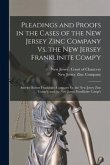 Pleadings and Proofs in the Cases of the New Jersey Zinc Company Vs. the New Jersey Franklinite Comp'y; and the Boston Franklinite Company Vs. the New